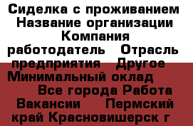 Сиделка с проживанием › Название организации ­ Компания-работодатель › Отрасль предприятия ­ Другое › Минимальный оклад ­ 25 000 - Все города Работа » Вакансии   . Пермский край,Красновишерск г.